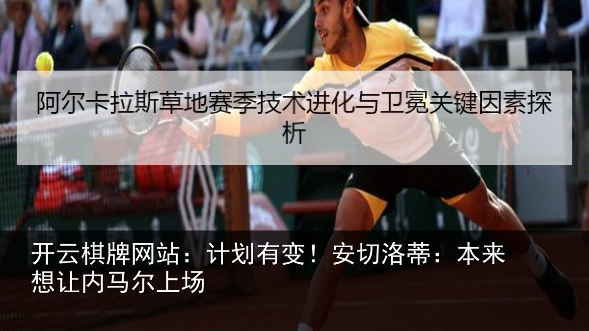 开云棋牌网站:计划有变!安切洛蒂:本来想让内马尔上场