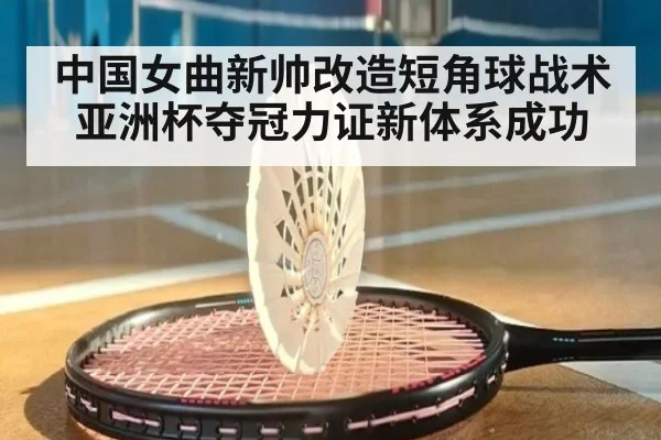 中国女曲新帅改造短角球战术 亚洲杯夺冠力证新体系成功