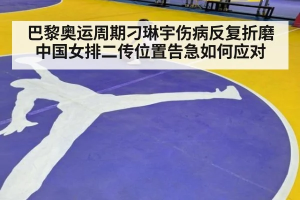 巴黎奥运周期刁琳宇伤病反复折磨 中国女排二传位置告急如何应对